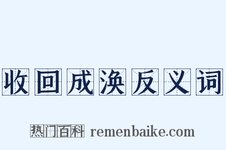 收回成涣反义词是什么意思的图片